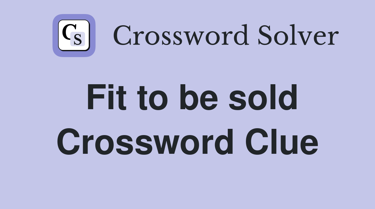 Fit to be sold Crossword Clue