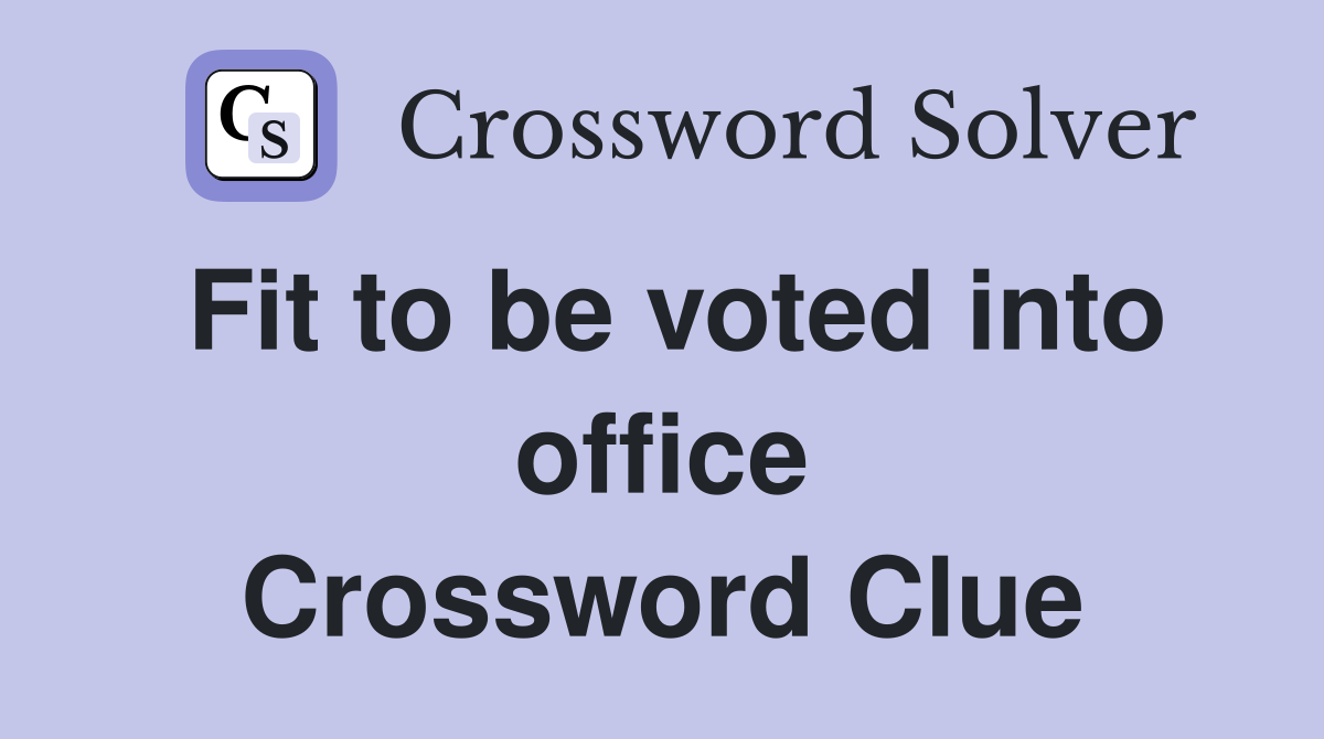 Fit to be voted into office Crossword Clue