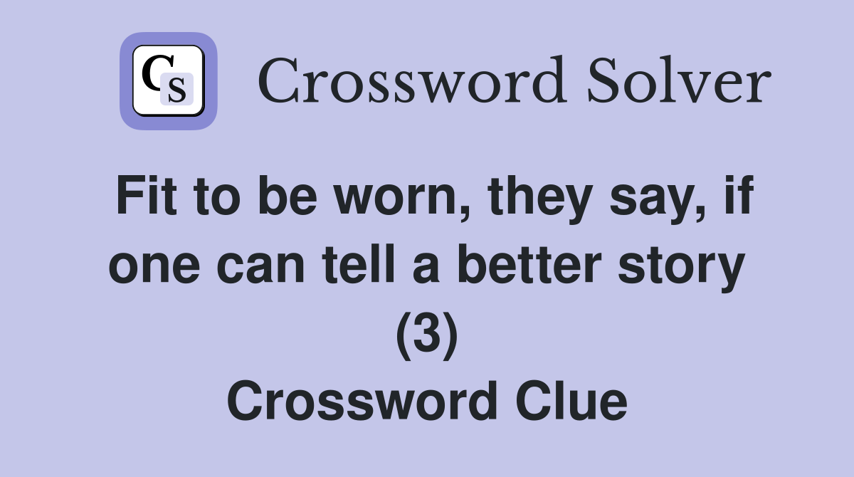 Fit to be worn, they say, if one can tell a better story (3) Crossword Clue