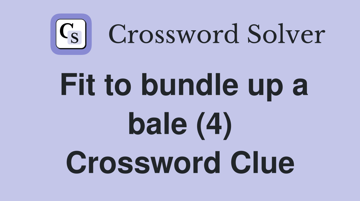 Fit to bundle up a bale (4) Crossword Clue