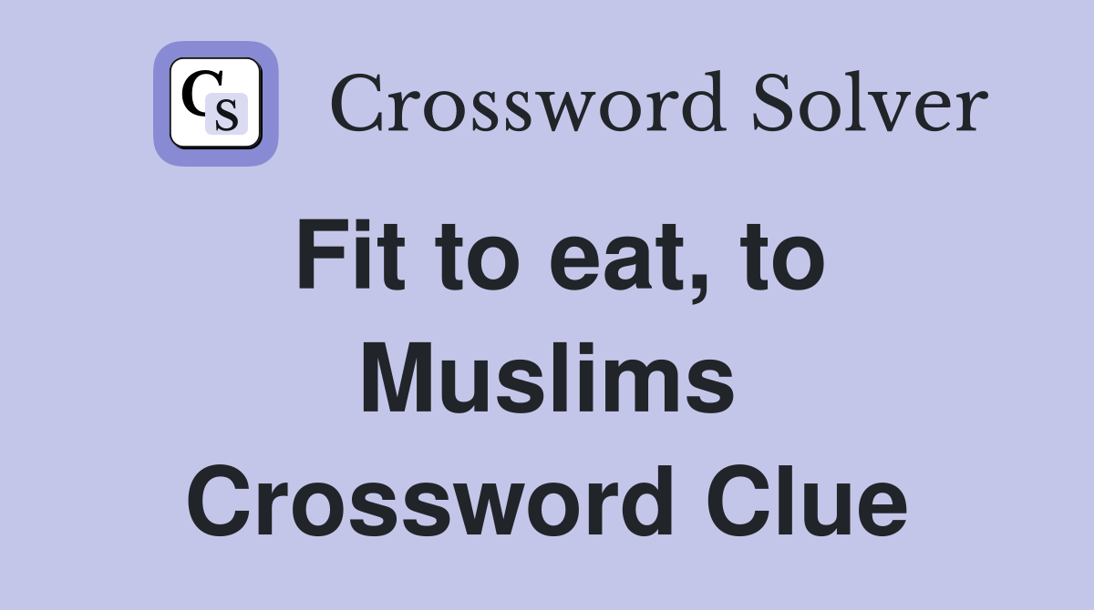 Fit to eat, to Muslims Crossword Clue