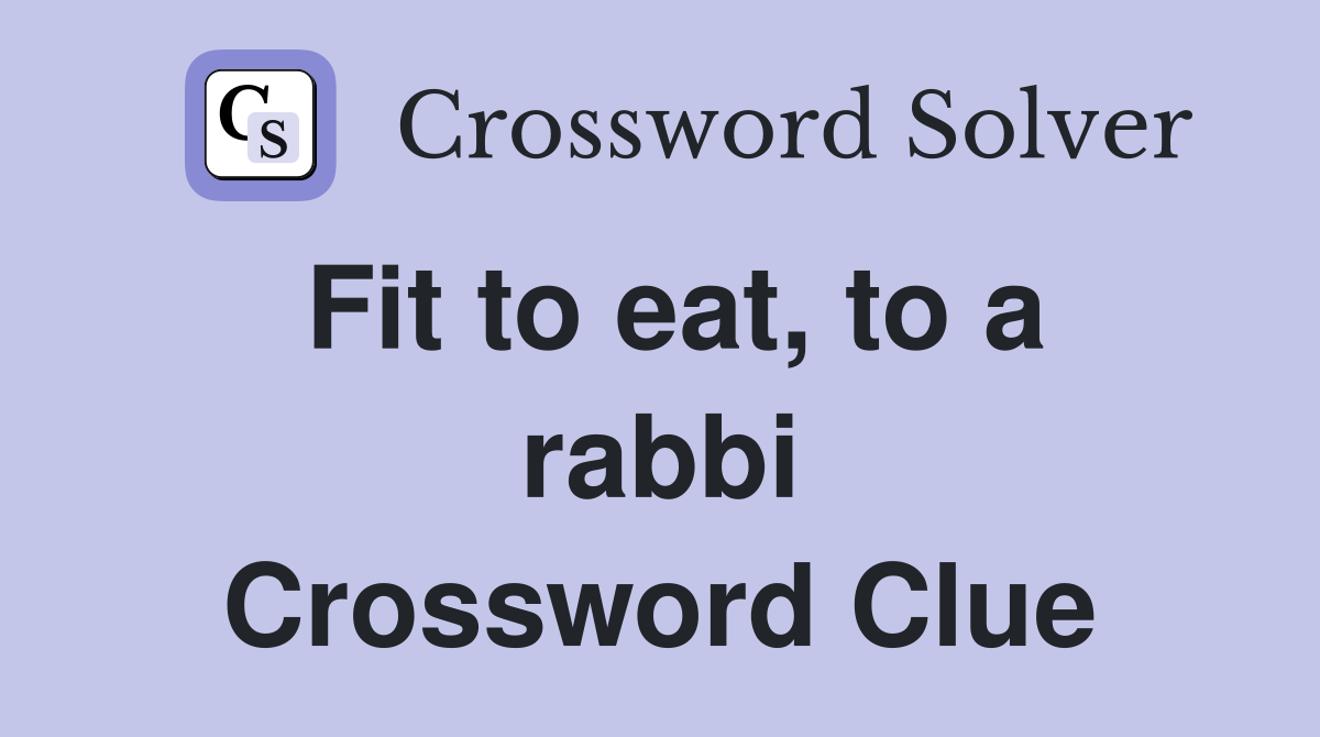Fit to eat, to a rabbi Crossword Clue