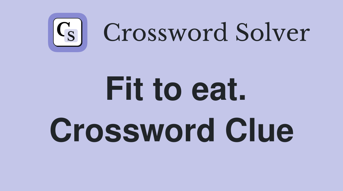 Fit to eat. Crossword Clue