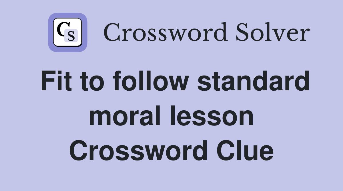 Fit to follow standard moral lesson Crossword Clue