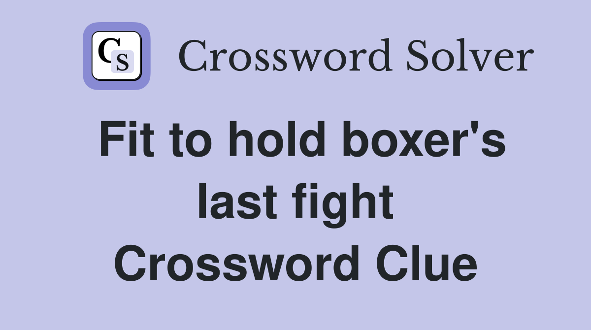 Fit to hold boxer's last fight Crossword Clue