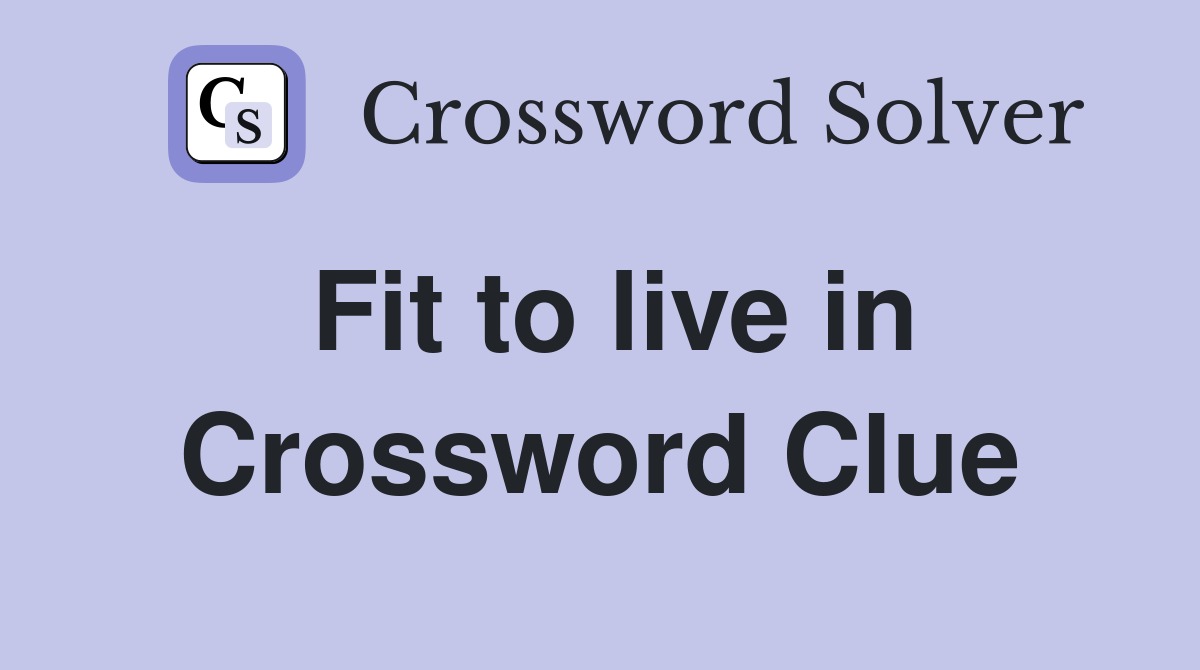 Fit to live in Crossword Clue