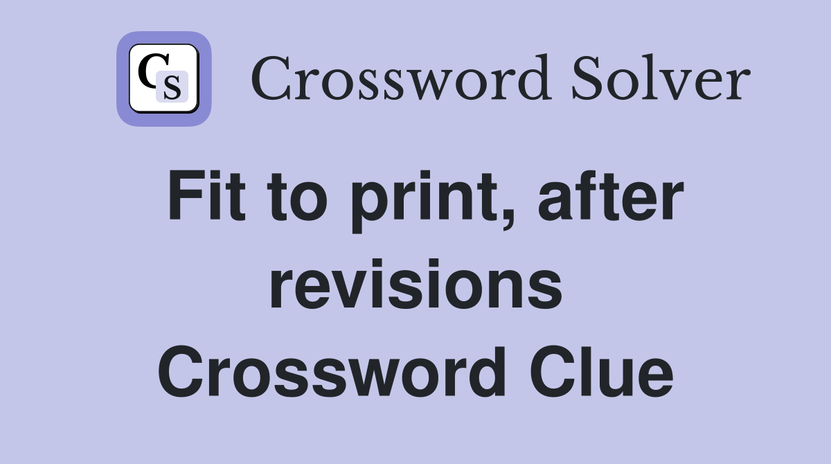 Fit to print, after revisions Crossword Clue
