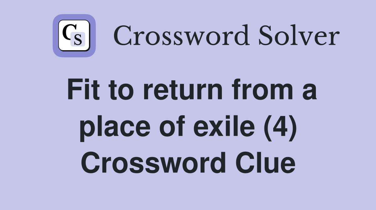 Fit to return from a place of exile (4) Crossword Clue