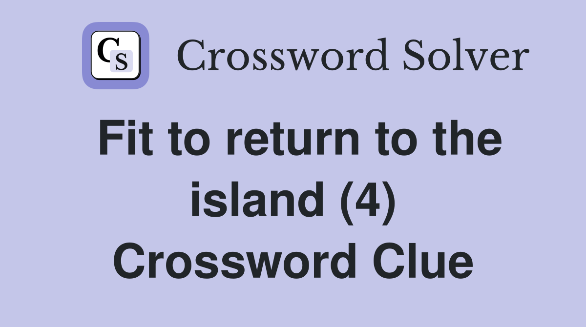 Fit to return to the island (4) Crossword Clue