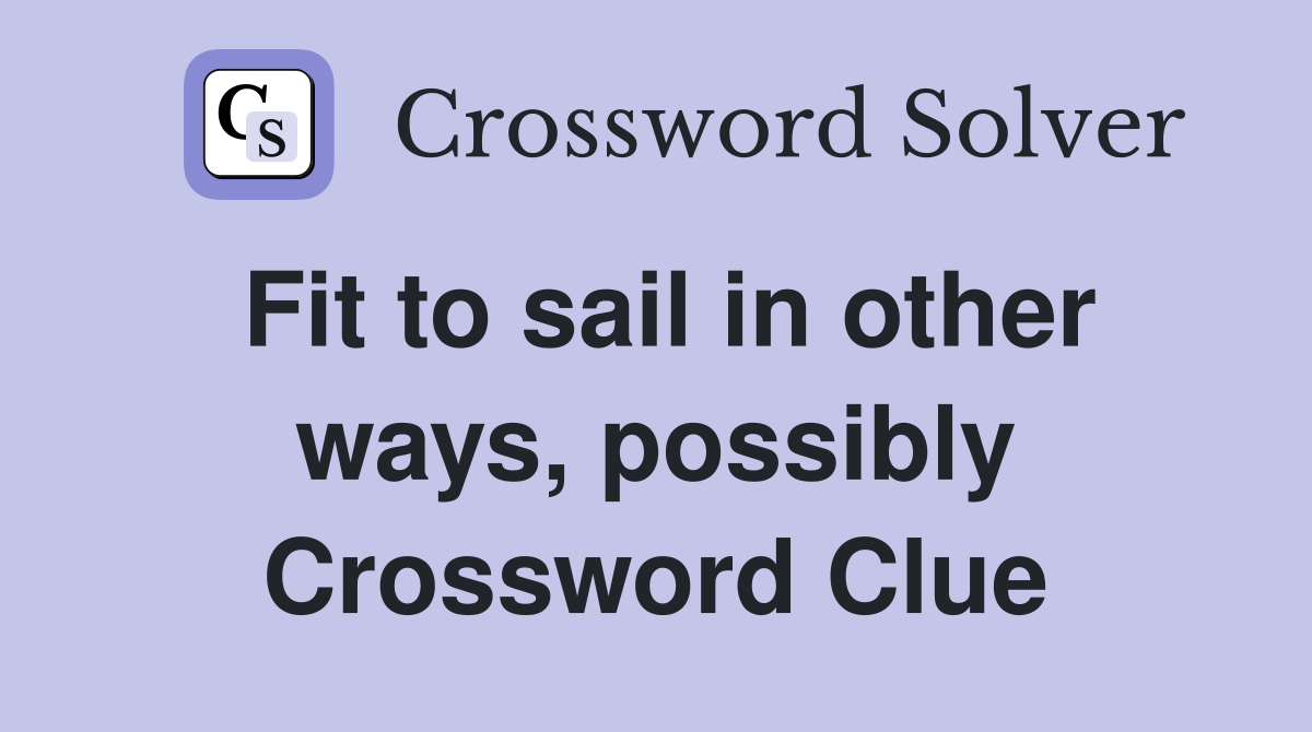 Fit to sail in other ways, possibly Crossword Clue