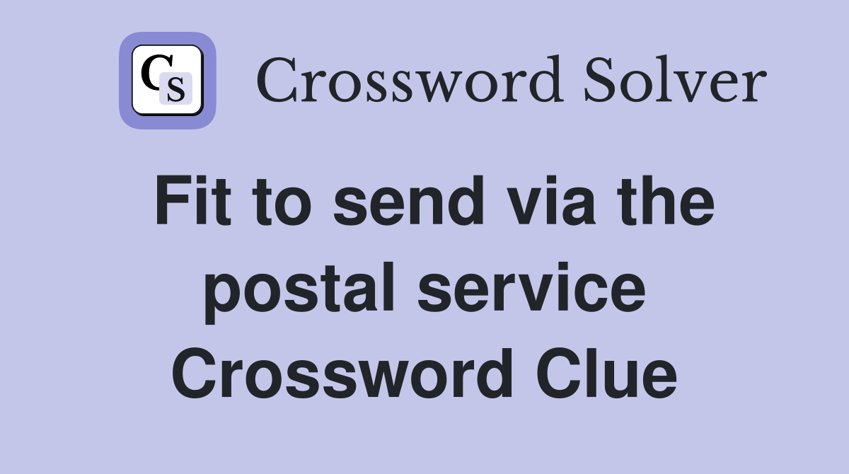 Fit to send via the postal service Crossword Clue