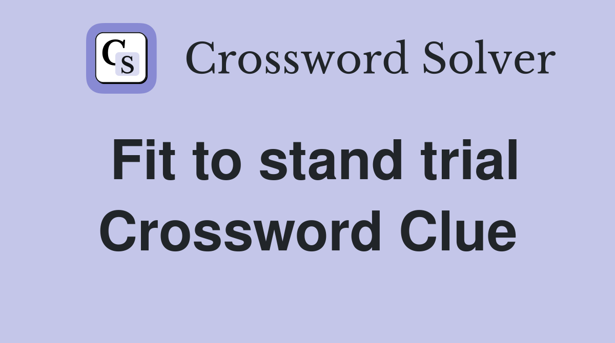 Fit to stand trial Crossword Clue
