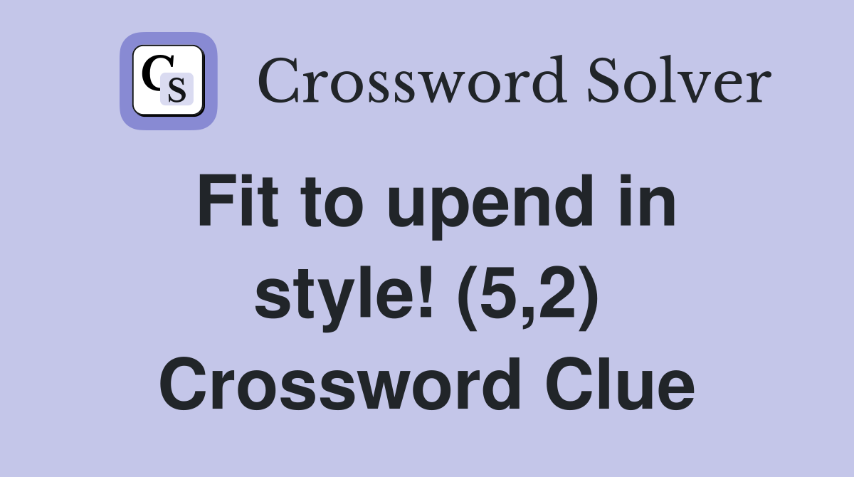 Fit to upend in style! (5,2) Crossword Clue