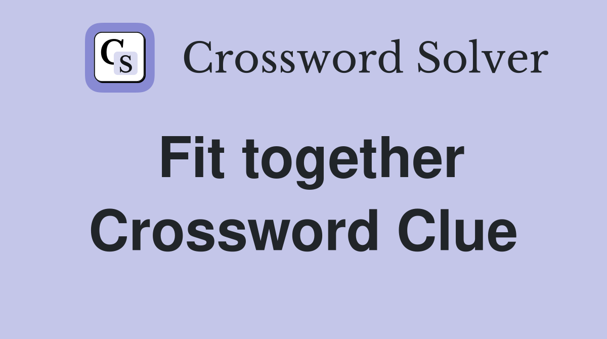 Fit together Crossword Clue