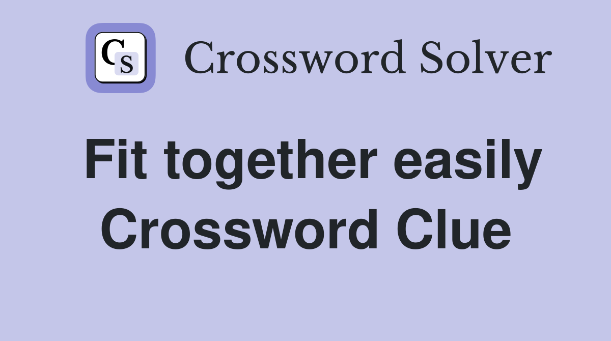 Fit together easily Crossword Clue