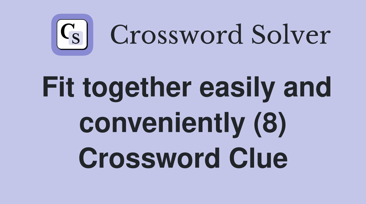 Fit together easily and conveniently (8) Crossword Clue