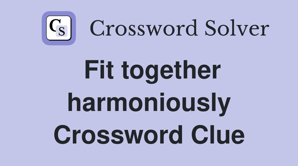 Fit together harmoniously Crossword Clue