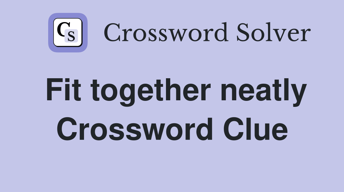 Fit together neatly Crossword Clue
