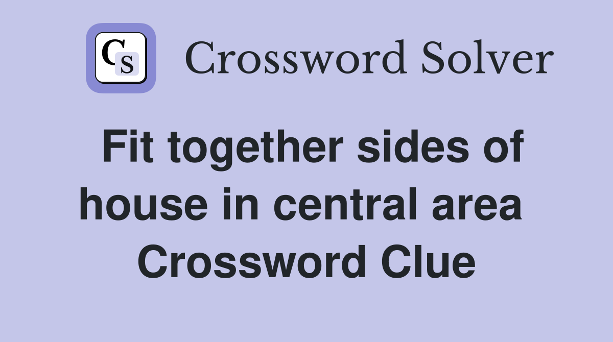 Fit together sides of house in central area  Crossword Clue