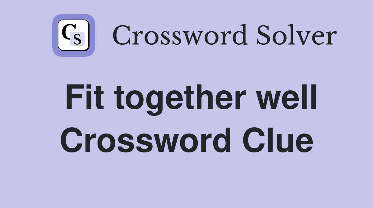 Fit together well Crossword Clue