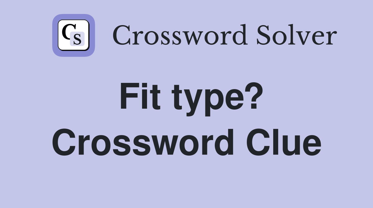 Fit type? Crossword Clue