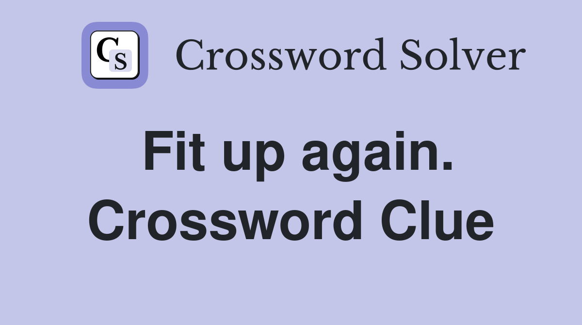 Fit up again. Crossword Clue
