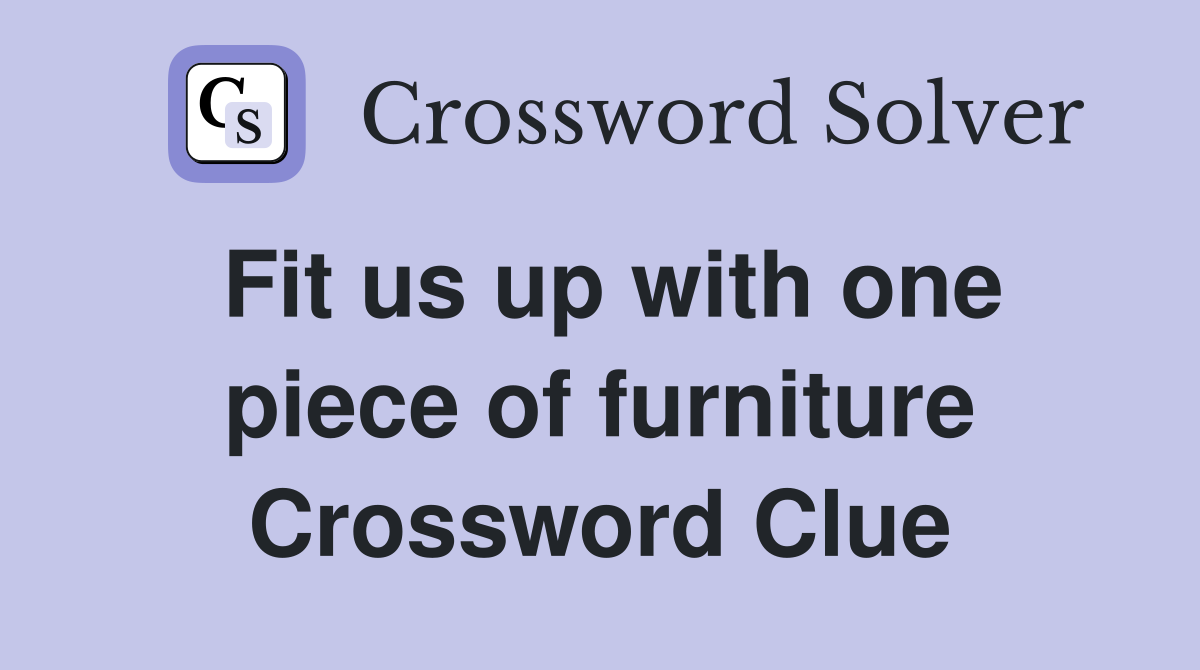 Fit us up with one piece of furniture Crossword Clue