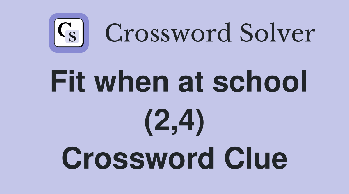 Fit when at school (2,4) Crossword Clue