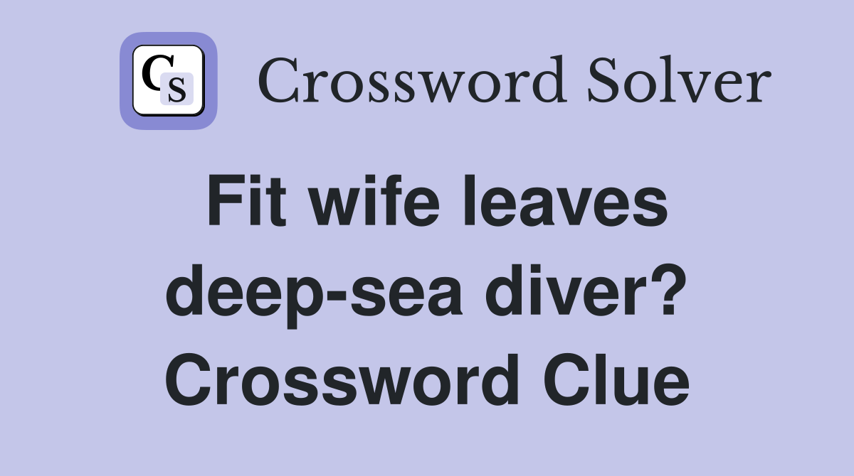 Fit wife leaves deep-sea diver? Crossword Clue