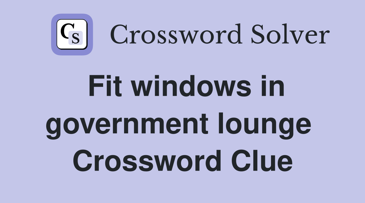 Fit windows in government lounge  Crossword Clue