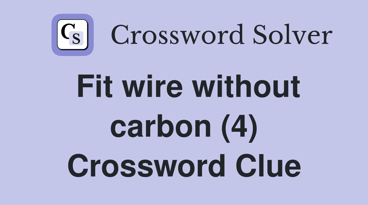 Fit wire without carbon (4) Crossword Clue