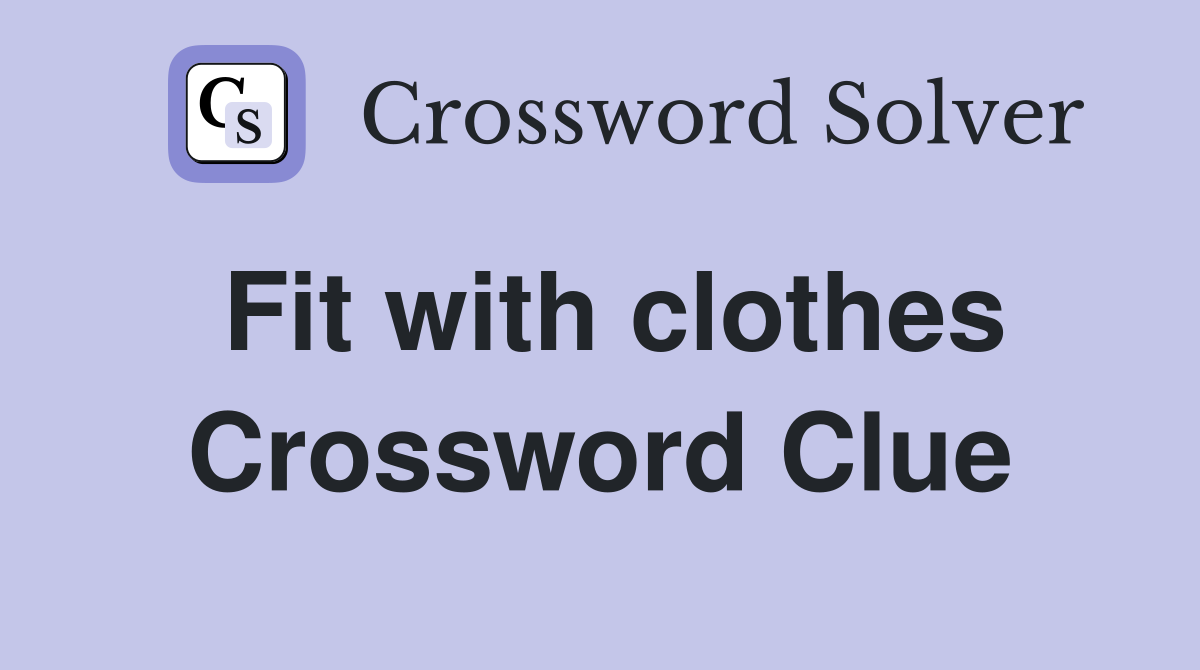 Fit with clothes Crossword Clue