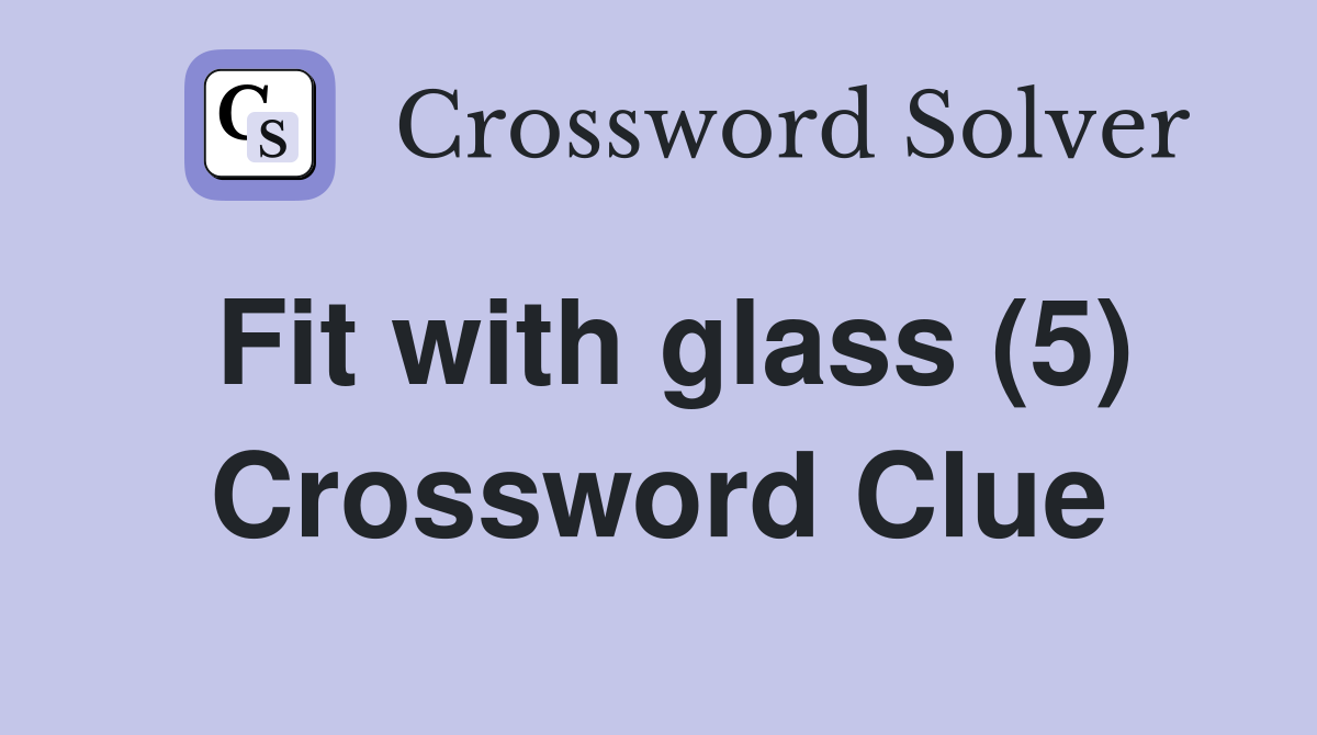 Fit with glass (5) Crossword Clue