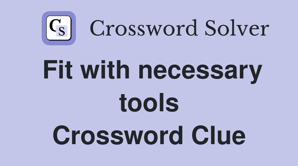 Fit with necessary tools Crossword Clue