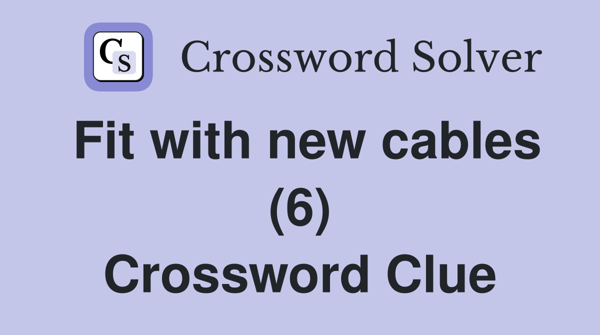 Fit with new cables (6) Crossword Clue