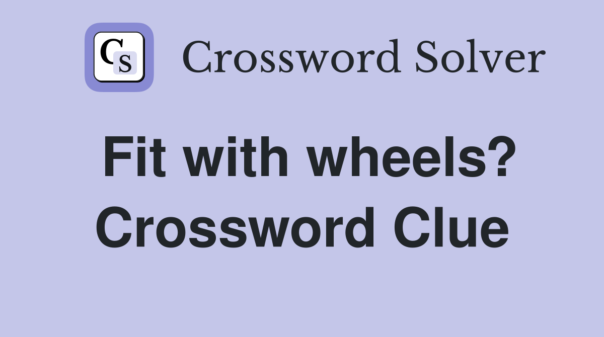 Fit with wheels? Crossword Clue