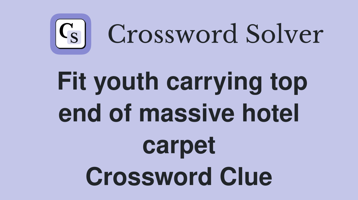 Fit youth carrying top end of massive hotel carpet Crossword Clue