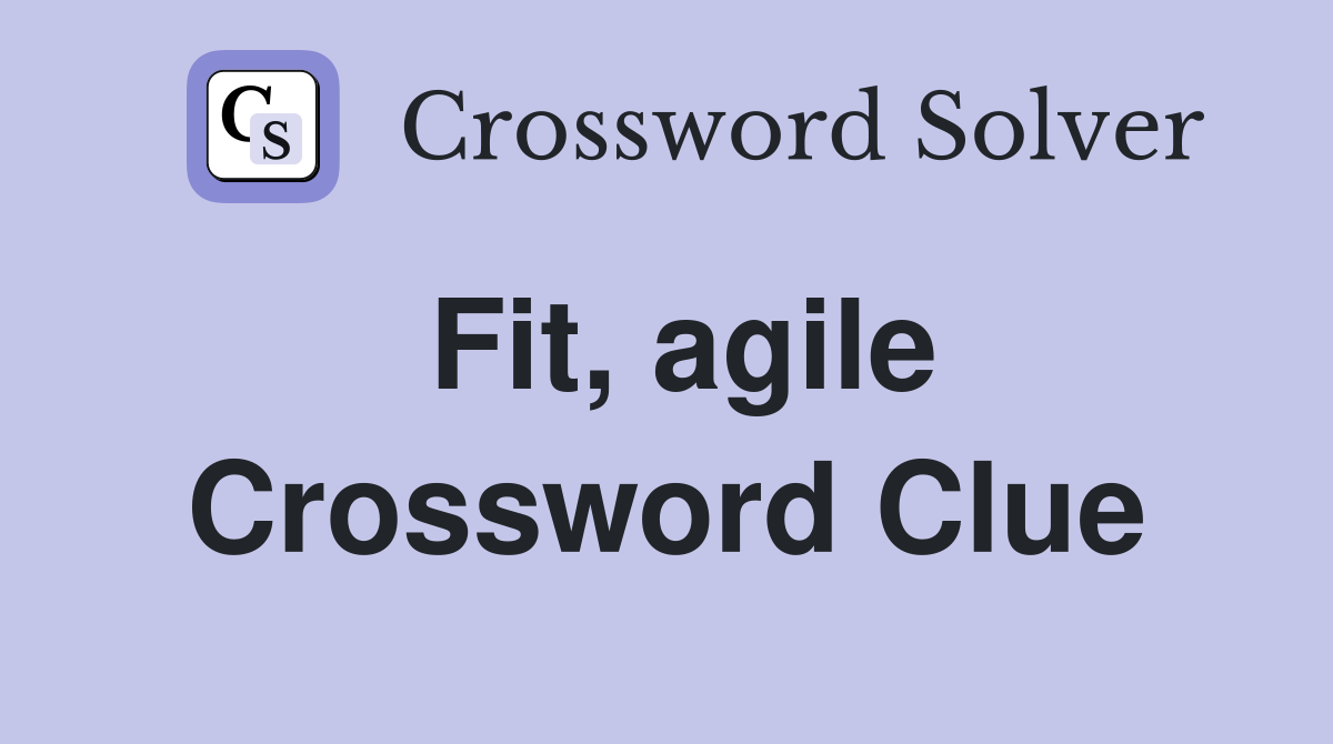 Fit, agile Crossword Clue