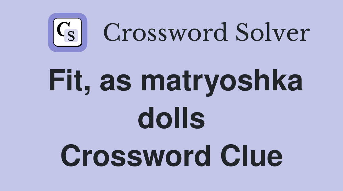 Fit, as matryoshka dolls Crossword Clue