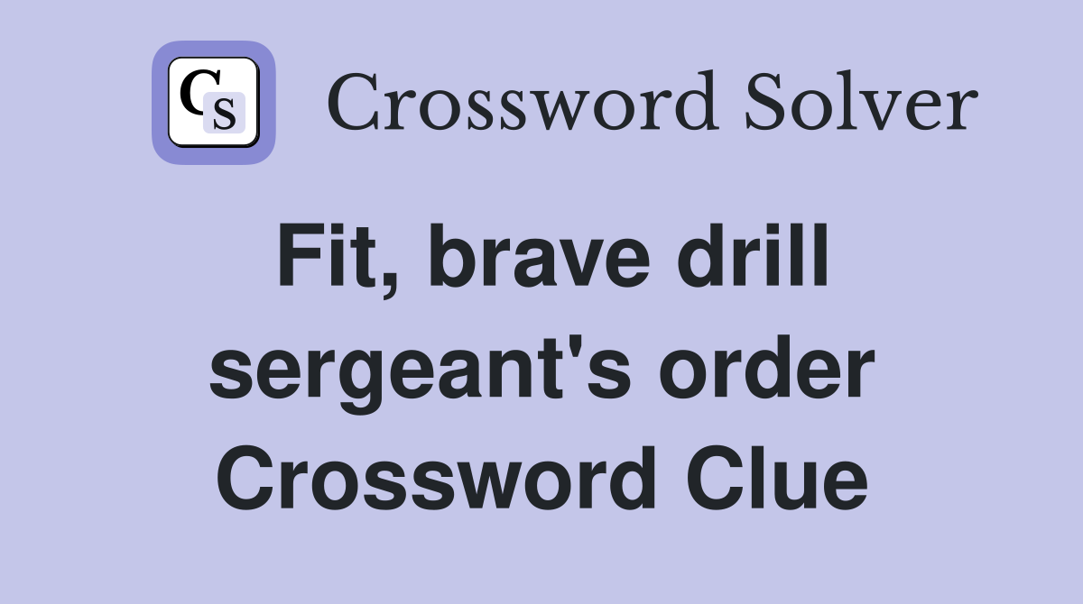 Fit, brave drill sergeant's order Crossword Clue