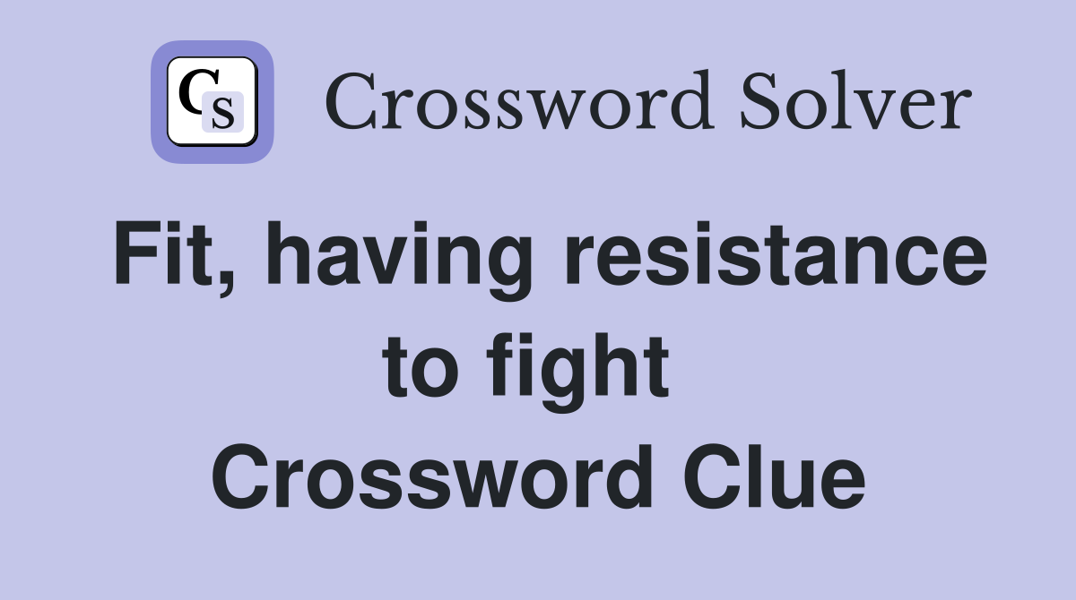 Fit, having resistance to fight  Crossword Clue