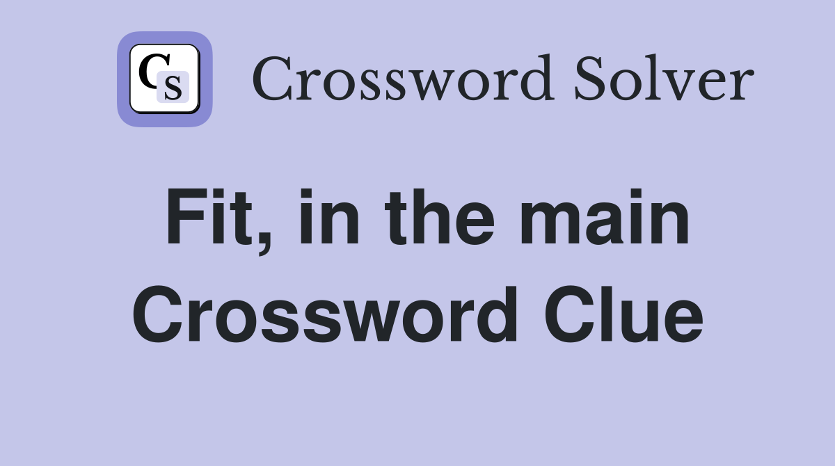 Fit, in the main Crossword Clue