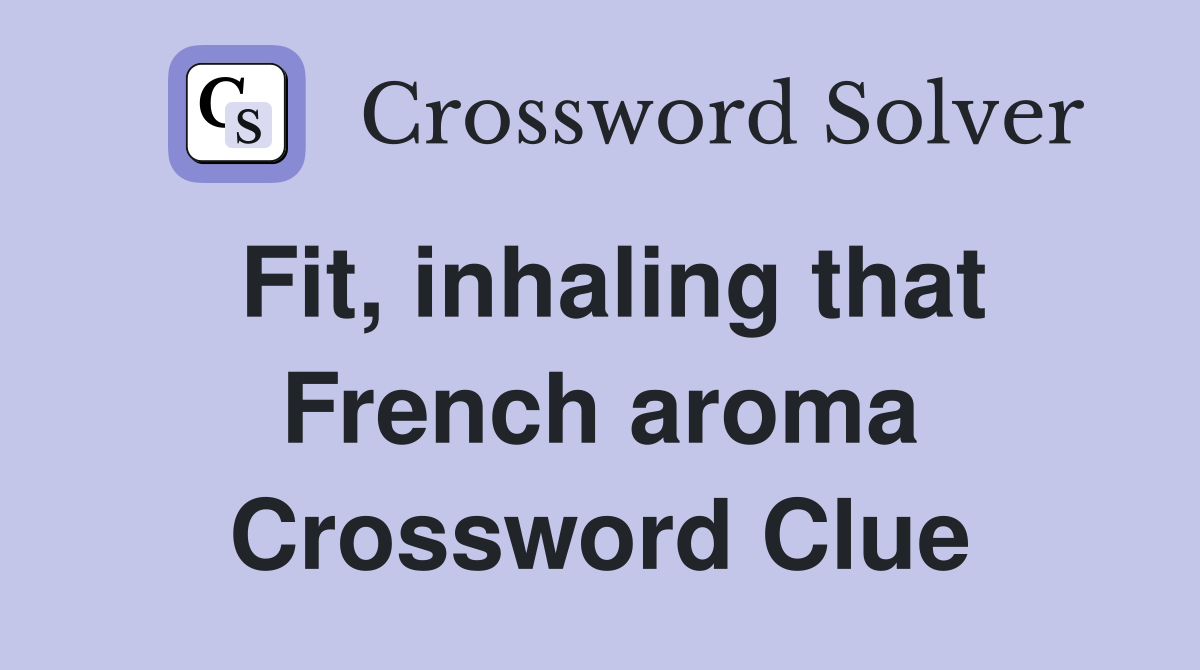 Fit, inhaling that French aroma Crossword Clue
