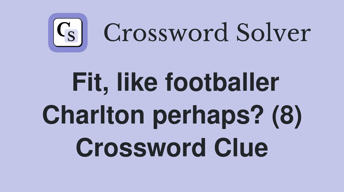 Fit, like footballer Charlton perhaps? (8) Crossword Clue