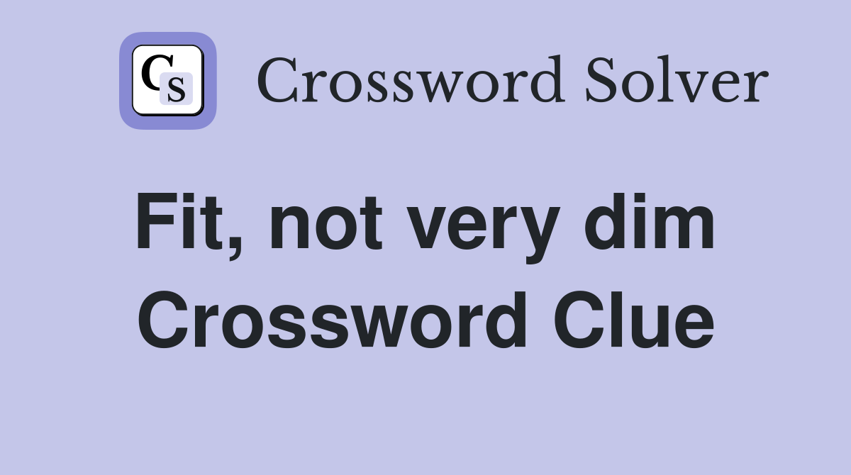 Fit, not very dim  Crossword Clue