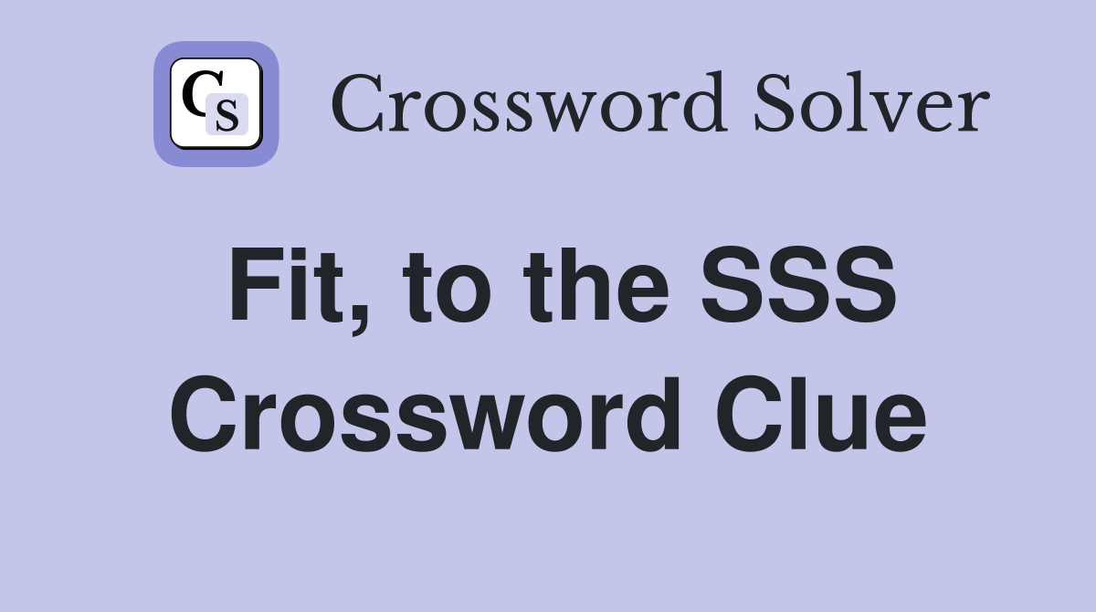 Fit, to the SSS Crossword Clue