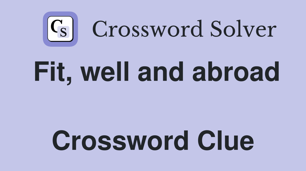 Fit, well and abroad  Crossword Clue