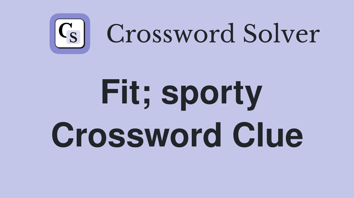 Fit; sporty Crossword Clue