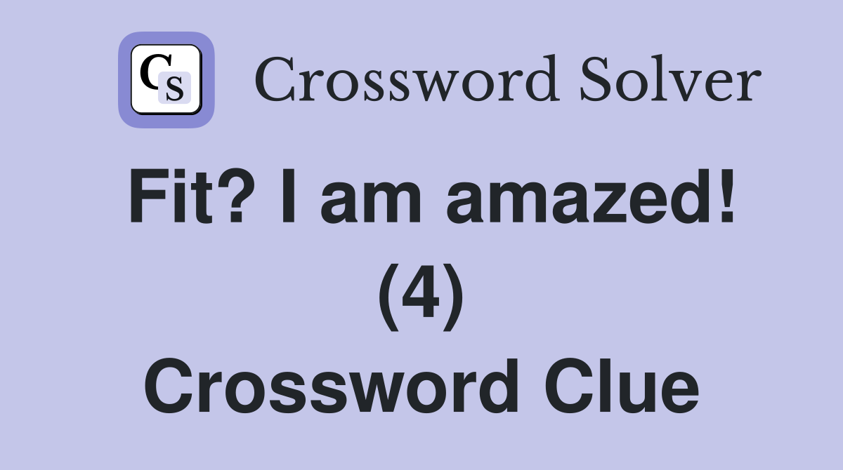 Fit? I am amazed! (4) Crossword Clue
