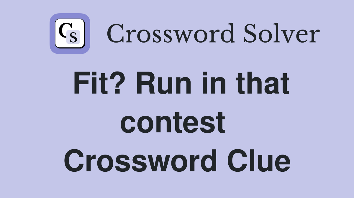 Fit? Run in that contest  Crossword Clue